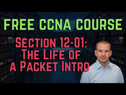 Free CCNA 200-301 Course 12-01: The Life of a Packet Intro