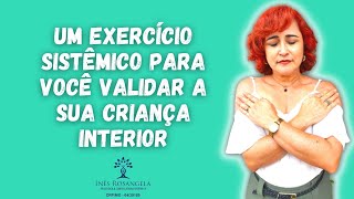 Um exercício sistêmico para você VALIDAR a sua criança interior