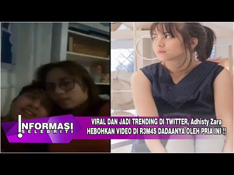 VIRAL DAN JADI TRENDING DI TWITTER, Adhisty Zara HEBOHKAN VIDEO DI R3M4S DADAANYA OLEH PRIA INI !!