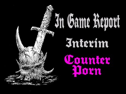 In Game Report: Interim & COUNTER PORN