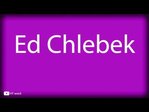 How to pronounce Ed Chlebek