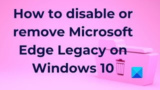 How to disable or remove Microsoft Edge Legacy on Windows 10