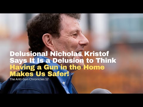 Delusional Nicholas Kristof Says It Is a Delusion to Think Having a Gun in the Home Makes Us Safer!