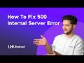 How to Fix 500 Internal Server Errors