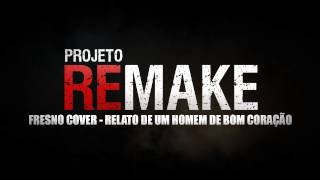 Fresno Cover - Relato de um homem de bom coração (Projeto Remake)
