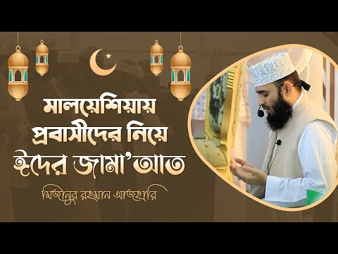 ঈদ মুবারাক | মালয়েশিয়ায় প্রবাসীদের নিয়ে ঈদের জামা’আত | মিজানুর রহমান আজহারি