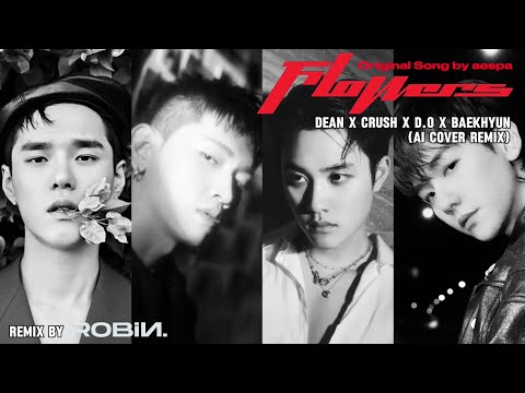 [Ai] DEAN 딘 x CRUSH 크러쉬 x D.O 디오 x BAEKHYUN 백현 'Flowers (aespa)' (ROBIN. Remix) MV