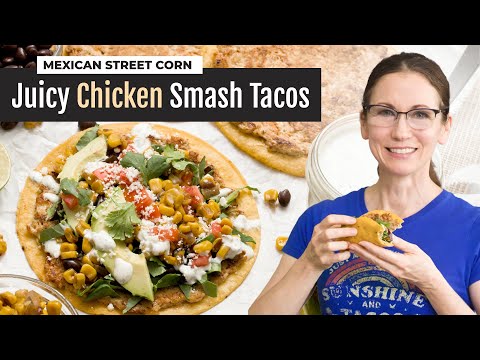 Juicy Chicken Smash Tacos with Mexican Street Corn