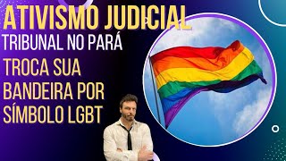 Ativismo judicial: vídeo flagra tribunal erguendo bandeira LGBT!