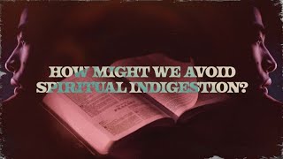 How Might We Avoid Spiritual Indigestion?