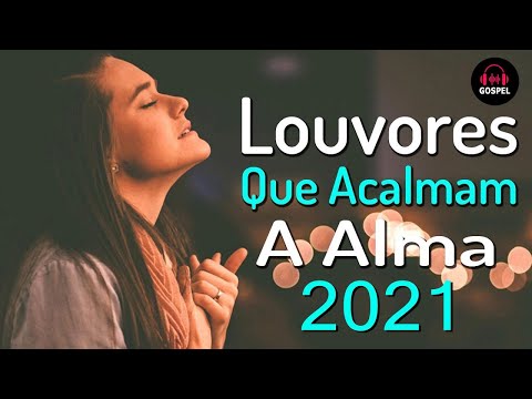 Louvores de Adoração - Louvores Para Acalmar à Alma e Coracão - As Melhores Hinos evangélicos 2021