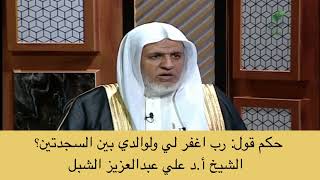 صورة أ.د. علي الشبل | حكم قول رب اغفر لي ولوالدي بين السجدتين؟