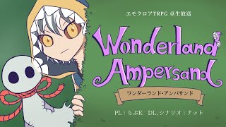 【卓生放送】「ワンダーランド・アンパサンド」【エモクロアTRPG】
