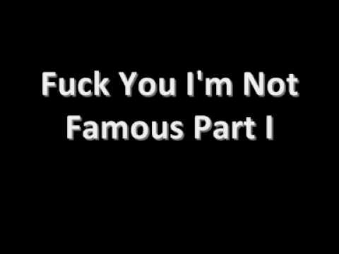 Fuck You I'm Not Famous Part I
