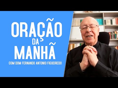 Oração da manhã - Dom Fernando Antônio Figueiredo, ofm - Paz e Bem