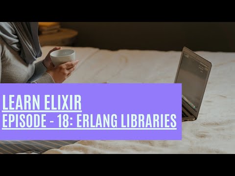 Elixir Episode 18:  Erlang Libraries