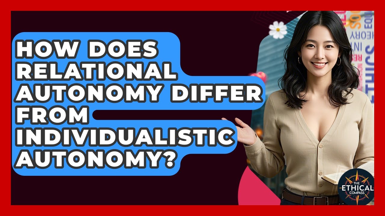 How Does Relational Autonomy Differ From Individualistic Autonomy? - The Ethical Compass