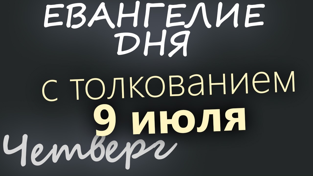 9 июля Четверг Апостольский пост Евангелие дня 2026 с толкованием