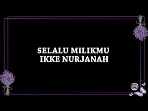 SELALU MILIKMU - IKKE NURJANAH 'LIRIK'