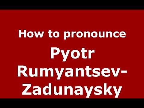 How to pronounce Pyotr Rumyantsev-Zadunaysky (Russian/Russia) - PronounceNames.com