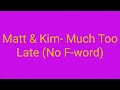 Matt & Kim- Much Too Late (No F-word)