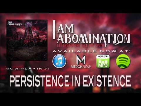 I Am Abomination - Peristence In Existence