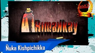 Video thumbnail of "ÑUKA KISHPICHIKKA - RIMAK KAY"
