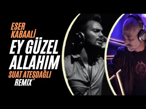 Eser Kabaali - Ey Güzel Allahım (Suat Ateşdağlı Remix)