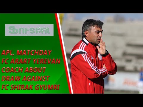 APL, Matchday  FC Ararat Yerevan Coach about draw against FC Shirak Gyumri