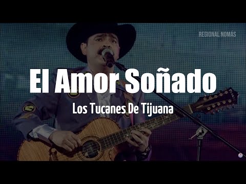 Los Tucanes de Tijuana - El Amor Soñado (LETRA)