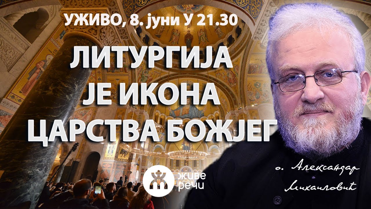 ЛИТУРГИЈА КАО ИКОНА ЦАРСТВА БОЖЈЕГ (уживо, о. Александар Михаиловић, 8. јуни у 21.30)