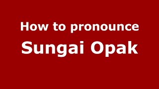 How to pronounce Sungai Opak