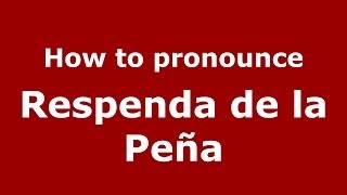 How to pronounce Respenda De La Peña