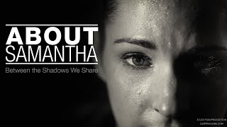 About Samantha. Between The Shadows We Share.