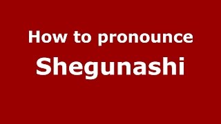 How to pronounce Shegunashi