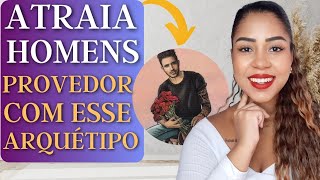 ARQUÉTIPO PARA atrair HOMEM QUE TEM a ENERGIA MASCULINA, HOMEM PROVEDOR!