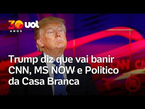 Trump diz que vai banir CNN, MS NOW e Politico da Casa Branca