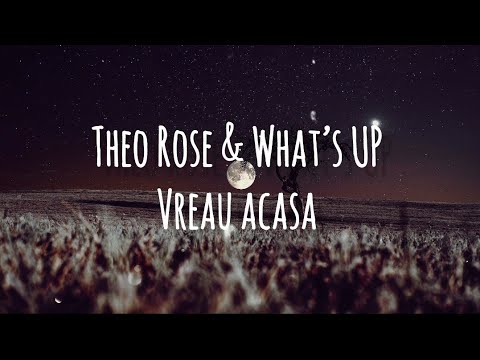 Theo Rose & What's Up - Vreau acasă ( versuri )