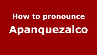 How to pronounce Apanquezalco