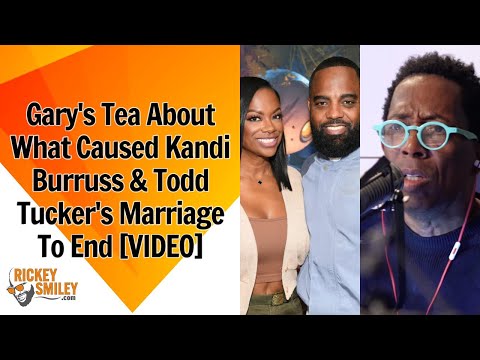 Gary's Tea About What Caused Kandi Burruss & Todd Tucker's Marriage To End