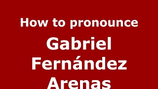 How to pronounce Gabriel Fernández Arenas