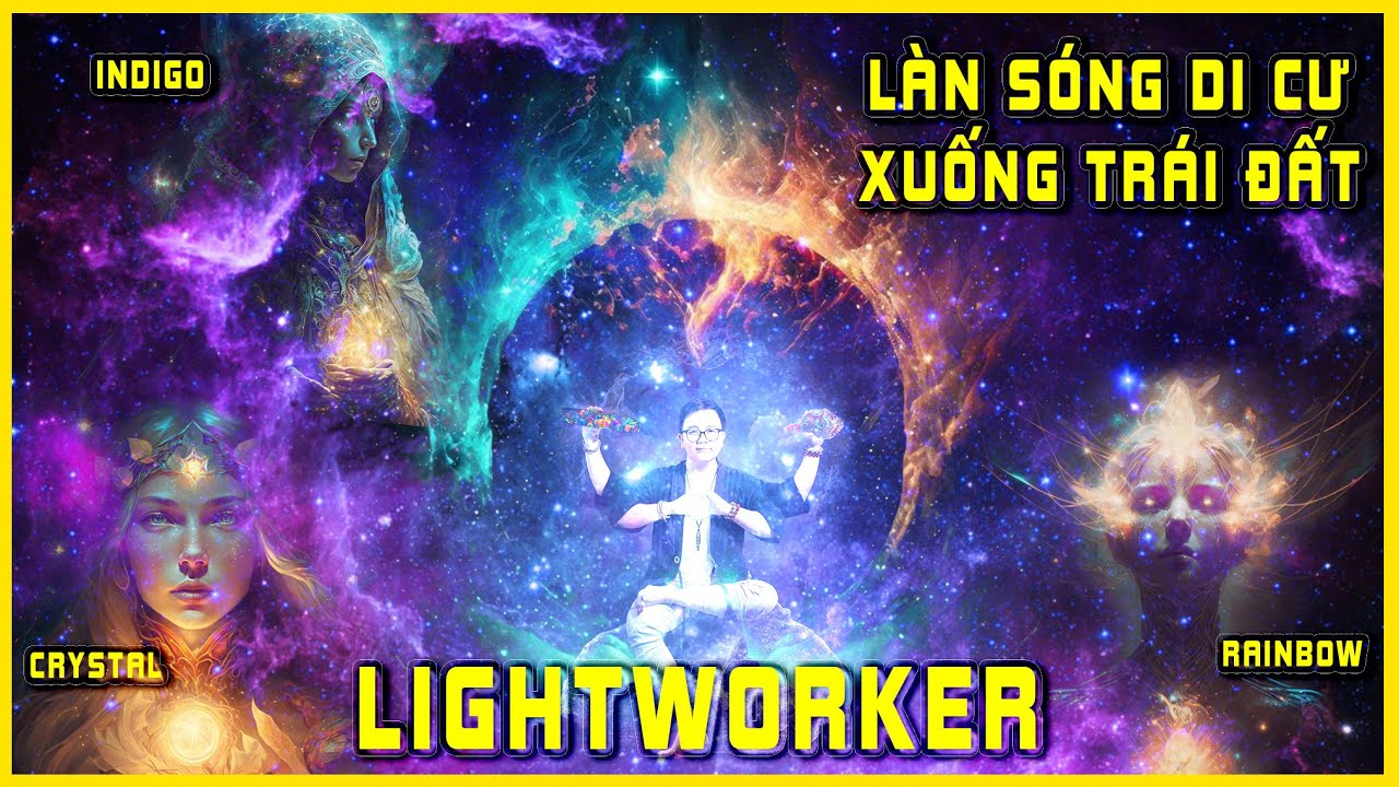 Các Loại Linh Hồn Vũ Trụ Đầu Thai Xuống Trái Đất - Lightworker Di Cư | Khoa Học Tâm Linh