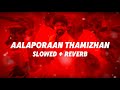 AALAPORAAN THAMIZHAN Slowed Reverb MERSAL