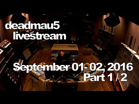 Deadmau5 livestream - September 01-02, 2016 [09/01-02/2016] (part 1/2)