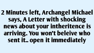 🧾2 Minutes left, Archangel Michael says, A Letter with shocking news about your intheritence i..