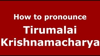 How to pronounce Tirumalai Krishnamacharya