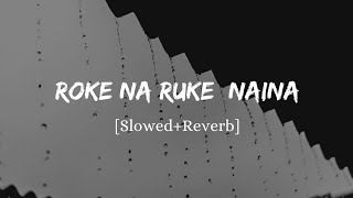 Roke Na Ruke Naina - Arijit Singh Song  Slowed And