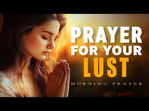 Prayer For Deliverance From Lust | Overcoming the Secret Battle of Lust | Morning Prayer