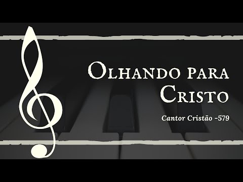 Cantor Cristão | 579 | OLHANDO PARA CRISTO