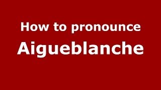 How to pronounce Aigueblanche